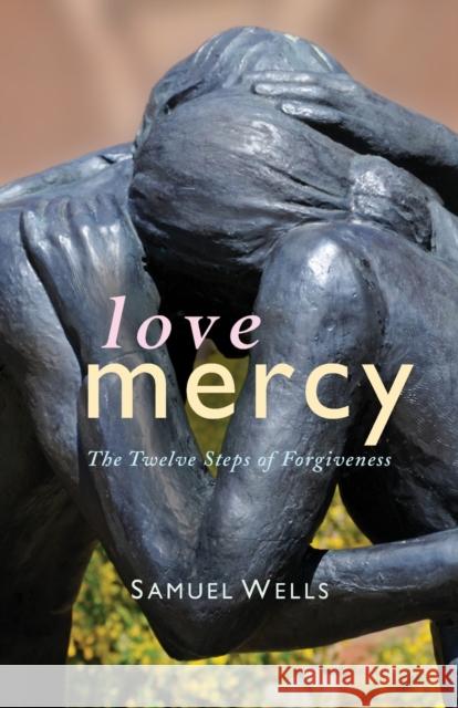 Love Mercy: The Twelve Steps of Forgiveness Samuel Wells 9781786222657