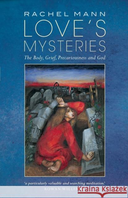 Love's Mysteries: The Body, Grief, Precariousness and God Rachel Mann 9781786222817 Canterbury Press