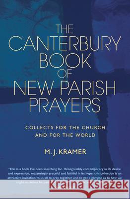 The Canterbury Book of New Parish Prayers: Collects for the church and for the world Kramer, Max J. 9781786223036 Canterbury Press Norwich