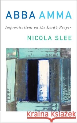 Abba Amma: Improvisations on the Lord’s Prayer Nicola Slee 9781786223210 Canterbury Press Norwich