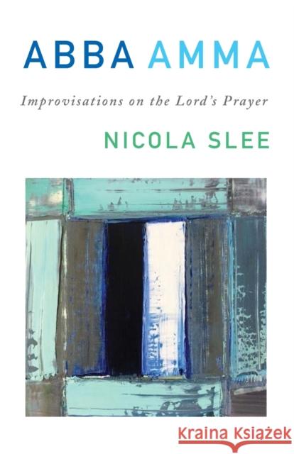 Abba Amma: Improvisations on the Lord’s Prayer Nicola Slee 9781786223210 Canterbury Press Norwich