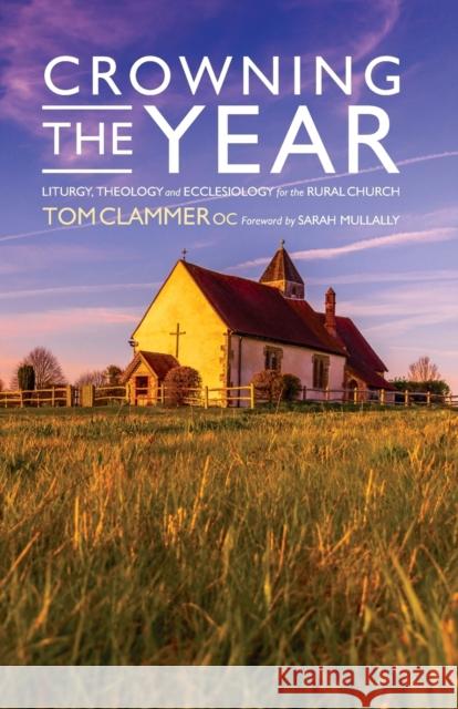 Crowning the Year: Liturgy, theology and ecclesiology for the rural church Clammer, Tom 9781786223395
