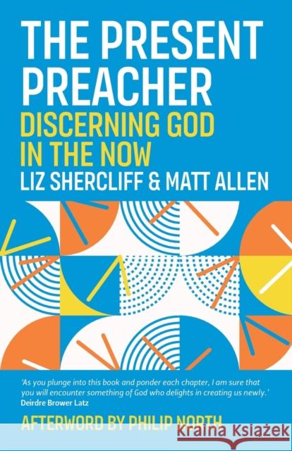 The Present Preacher: Discerning God in the Now Shercliff, Liz 9781786223869 Canterbury Press Norwich