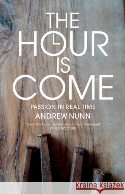 The Hour is Come: The Passion in real time Nunn, Andrew 9781786223968 Canterbury Press Norwich