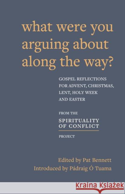 What Were You Arguing About Along The Way?: Gospel Reflections for Advent, Christmas, Lent and Easter Bennett, Pat 9781786223999 Canterbury Press Norwich