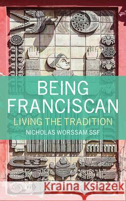 Being Franciscan: Living the Tradition Nicholas Worssam 9781786224309 Canterbury Press