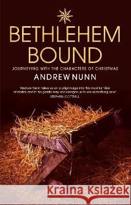 Bethlehem Bound: Journeying with the Characters of Christmas Andrew Nunn 9781786224484 Canterbury Press