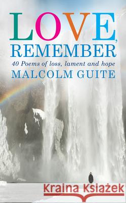Love, Remember: 40 Poems of Loss, Lament and Hope Malcolm Guite 9781786225528 Canterbury Press Norwich