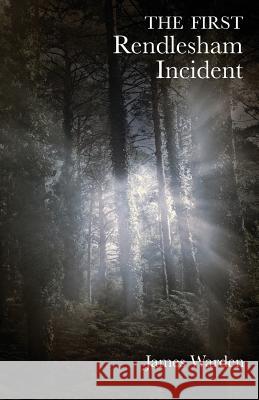 The First Rendlesham Incident James Warden 9781786230836