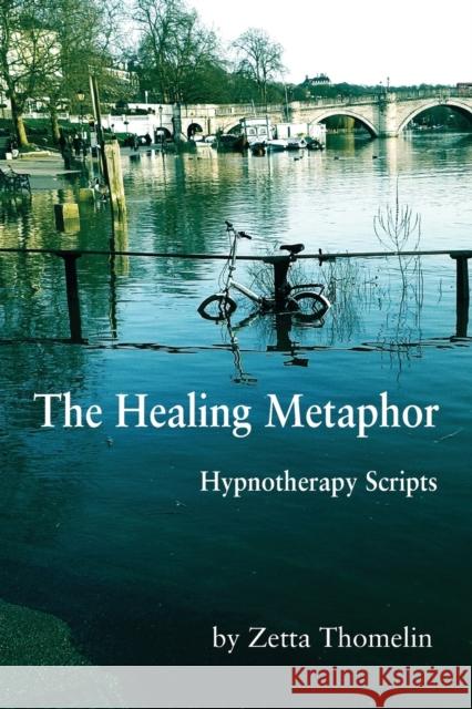 The Healing Metaphor: Hypnotherapy Scripts Zetta Thomelin 9781786231406 Grosvenor House Publishing Limited