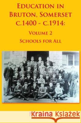 Education in Bruton, Somerset c.1400 - c.1914: Volume 2 - Schools For All P.W. Randell 9781786232335 Grosvenor House Publishing Ltd