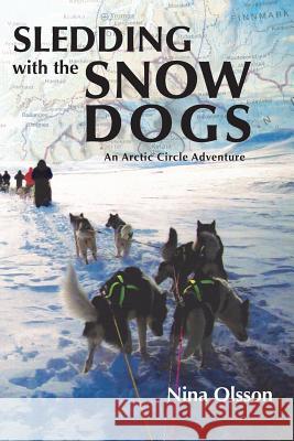 Sledding with the Snow Dogs: An Arctic Circle Adventure Nina Olsson 9781786233615 Grosvenor House Publishing Ltd