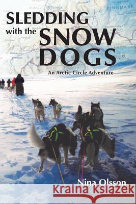 Sledding with the Snow Dogs: An Arctic Circle Adventure Nina Olsson 9781786233615