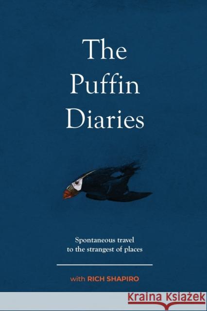 The Puffin Diaries: Spontaneous Travel to the Strangest of Places Rich Shapiro 9781786233622 Grosvenor House Publishing Limited