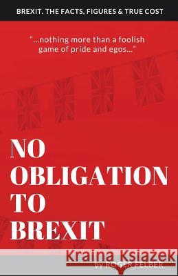 No Obligation to Brexit Roger Felber 9781786233790 Grosvenor House Publishing Ltd