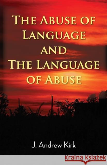 The Abuse of Language and the Language of Abuse J. Andrew Kirk 9781786234445 Grosvenor House Publishing Limited