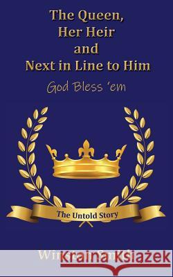 The Queen, Her Heir and Next in Line to Him, God Bless 'em: The Untold Story Smith, Winston 9781786235046