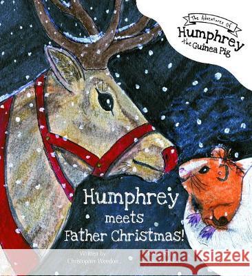 The Adventures of Humphrey the Guinea Pig: Humphrey Meets Father Christmas! Christopher Weedon, Sandra Weedon 9781786236463 Grosvenor House Publishing Ltd