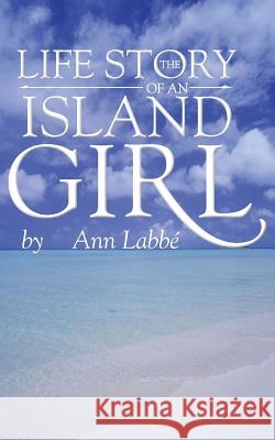 The Life Story of an Island Girl Ann Labbe 9781786237323