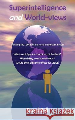 Superintelligence and World Views David Bell 9781786237668 Grosvenor House Publishing Ltd