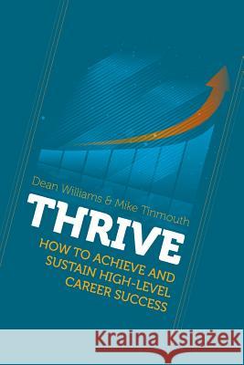 Thrive: How to Achieve and Sustain High-Level Career Success Dean Williams 9781786238030 Grosvenor House Publishing Ltd