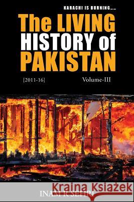 The Living History of Pakistan (2011 - 2016): Volume III Inam R. Sehri 9781786238252 Grosvenor House Publishing Limited