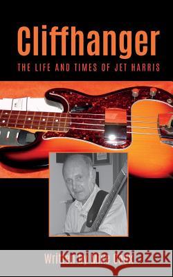Cliffhanger: The Life and Times of Jet Harris Mike Cook 9781786239150 Grosvenor House Publishing Ltd