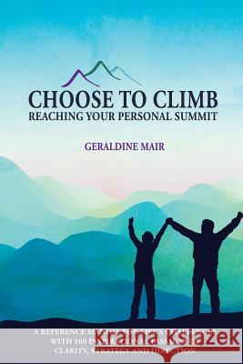 Choose to Climb - Reaching Your Personal Summit: A Reference Manual For Life's Challenges With 100 Inspirational Passages Of Clarity, Strategy And Dir Mair, Geraldine 9781786239983