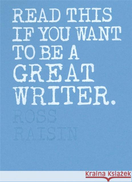 Read This if You Want to Be a Great Writer Ross Raisin 9781786271976