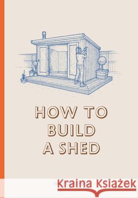 How to Build a Shed Sally Coulthard Lee John Phillips 9781786272836 Laurence King