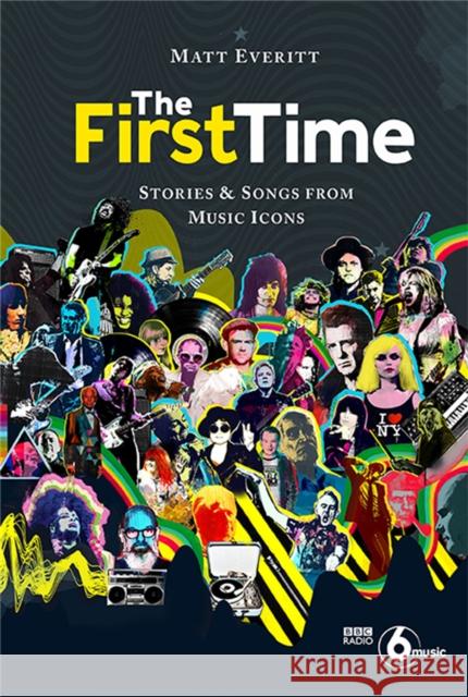 The First Time: Stories & Songs from Music Icons Everitt, Matt 9781786272980 Laurence King