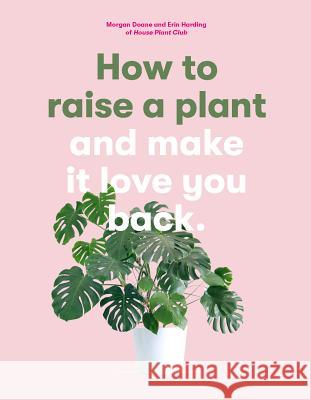 How to Raise a Plant: And Make It Love You Back Morgan Doane Erin Harding 9781786273024 Laurence King