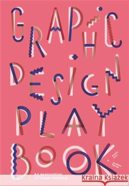 Graphic Design Play Book: An Exploration of Visual Thinking Aurelien Farina 9781786273963 Laurence King Publishing