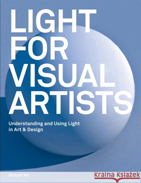 Light for Visual Artists Second Edition: Understanding and Using Light in Art & Design  9781786274519 Laurence King Publishing