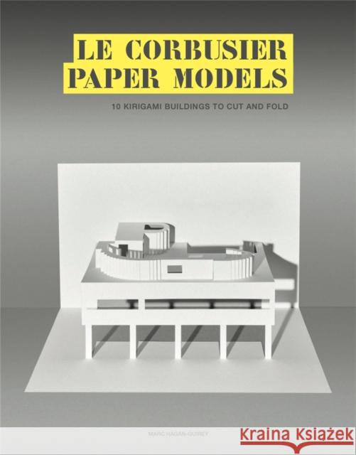 Le Corbusier Paper Models: 10 Kirigami Buildings To Cut And Fold Marc Hagan-Guirey 9781786275622 Orion Publishing Co