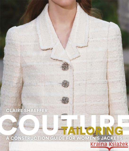 Couture Tailoring: A Construction Guide for Women's Jackets Claire Shaeffer 9781786275752 Laurence King