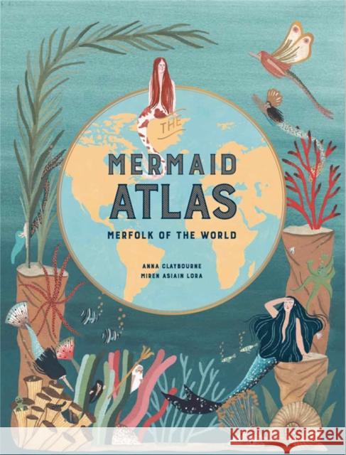 The Mermaid Atlas: Merfolk of the World Claybourne, Anna 9781786275844