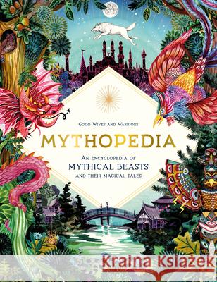 Mythopedia: An Encyclopedia of Mythical Beasts and Their Magical Tales Good Wives and Warriors 9781786276919