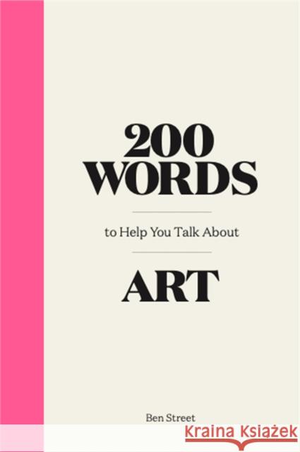 200 Words to Help You Talk About Art Ben Street 9781786276933
