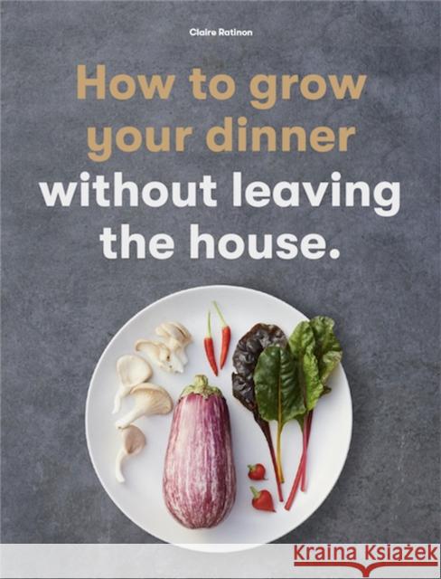 How to Grow Your Dinner: Without Leaving the House Ratinon, Claire 9781786277145 Orion Publishing Co