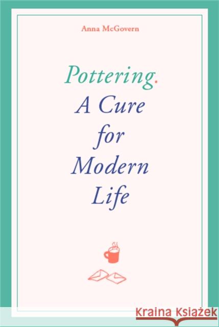 Pottering: A Cure for Modern Life Anna McGovern 9781786277275 Orion Publishing Co