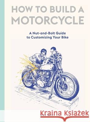 How to Build a Motorcycle: A Nut-and-Bolt Guide to Customizing Your Bike Inman, Gary 9781786277589 Orion Publishing Co