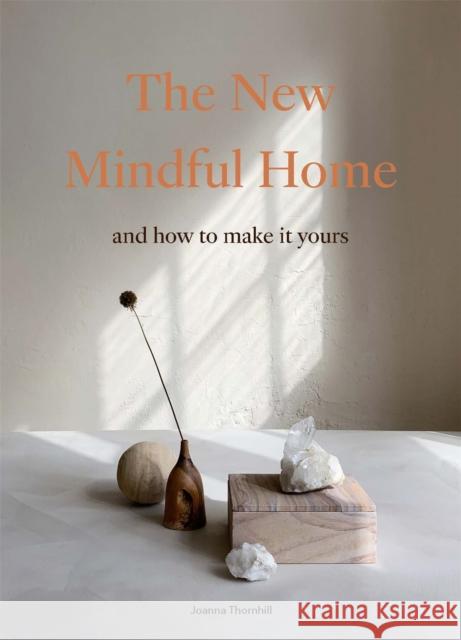 The New Mindful Home: And how to make it yours Joanna Thornhill 9781786278999 Orion Publishing Co