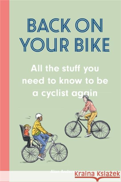 Back on Your Bike: All the Stuff You Need to Know to be a Cyclist Again Alan Anderson 9781786279255