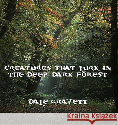 Creatures That Lurk in the Deep, Dark Forest Dale Gravett 9781786290076 Austin Macauley Publishers