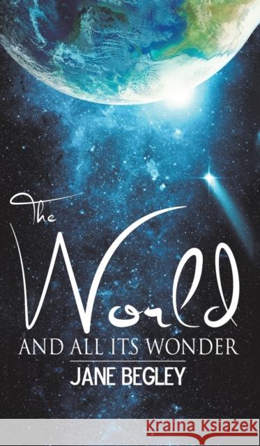 The World and All Its Wonder Jane Begley 9781786297730 Austin Macauley Publishers