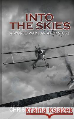 Into the Skies: A World War I Aviator Story Christopher Carroll 9781786297969