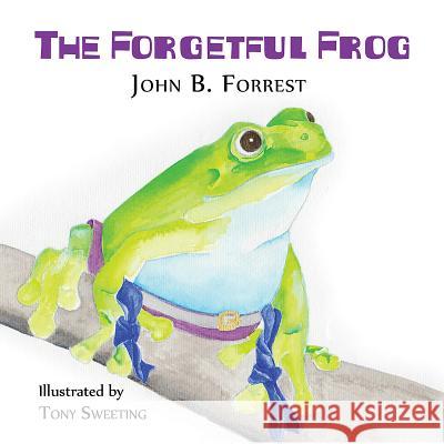 The Forgetful Frog John B. Forrest 9781786298560 Austin Macauley Publishers