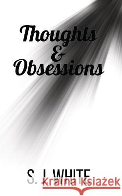 Thoughts and Obsessions S. J. White 9781786298911 Austin Macauley Publishers