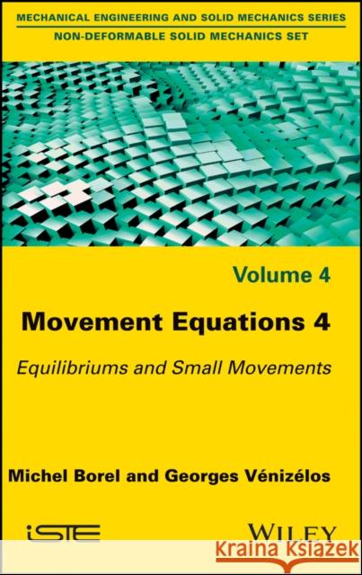 Movement Equations 4: Equilibriums and Small Movements Michel Borel Georges Venizelos 9781786300355 Wiley-Iste